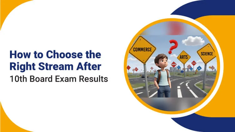 How to Choose the Right Stream after 10th Board Exam Results